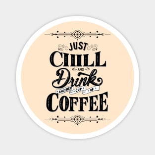 Just Chill and Drink Coffee Magnet